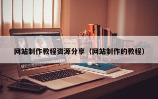 泸州网站制作教程资源分享（网站制作的教程）