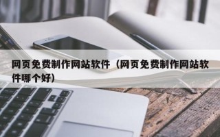 泸州网页免费制作网站软件（网页免费制作网站软件哪个好）
