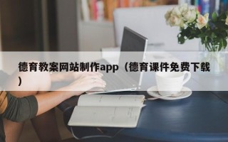 泸州德育教案网站制作app（德育课件免费下载）