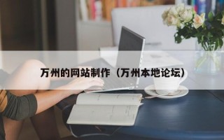 泸州万州的网站制作（万州本地论坛）